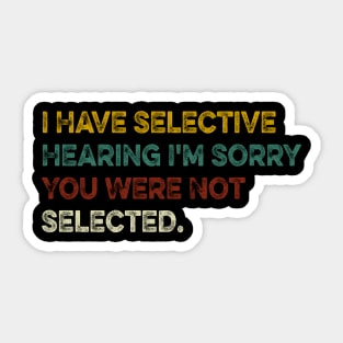 I Have Selective Hearing I'm Sorry You Were Not Selected Sticker